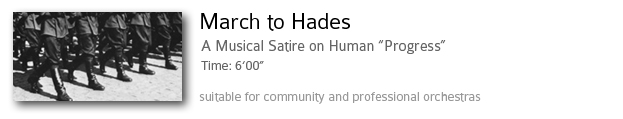 March to Hades.  A Mustical Satire on Human "Progress".  Time: 6'00".  Suitable for community and professional orchestras.