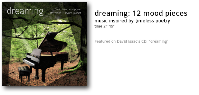 Dreaming: music inspired by timeless poetry.  This CD inlcudes two song cycles -- Song of Songs; Dreaming: 12 Mood Pieces.