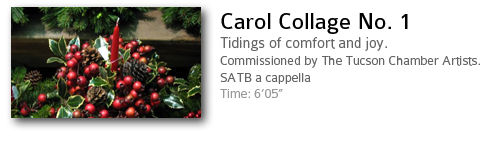 Carol Collage No.1.  Tidings of comfort and Joy.  Commissioned by The Tucson Chamber Artists.  Time: 6'05".